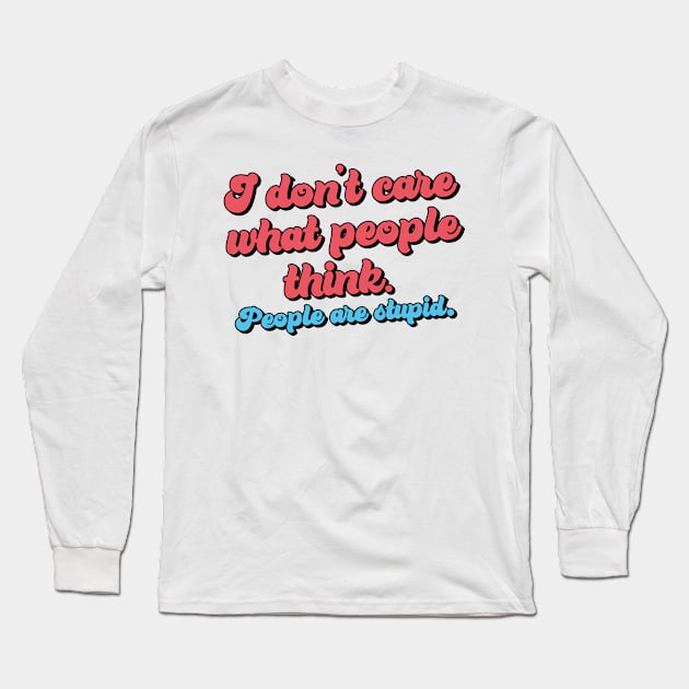 I don't care what people think - People are stupid Long Sleeve T-Shirt by Trendsdk